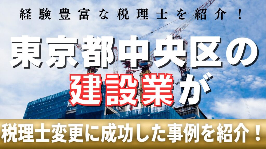 【成功事例】東京都中央区の建設業が税理士の変更に成功した例