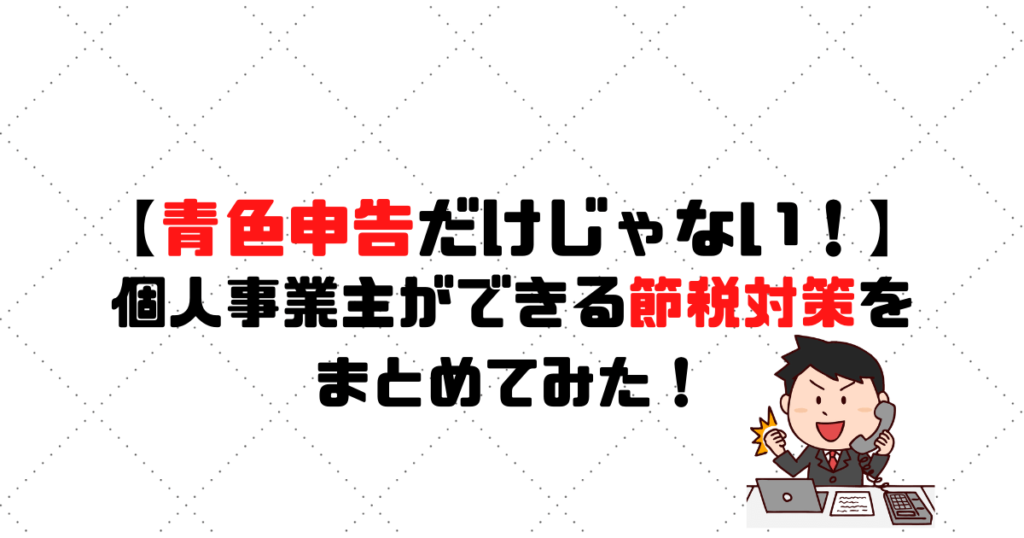 【青色申告だけじゃない！】個人事業主ができる節税対策まとめ