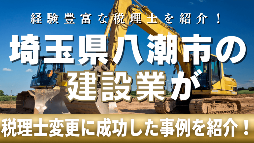 【成功事例】埼玉県八潮市の建設業が税理士変更に成功した例を紹介します