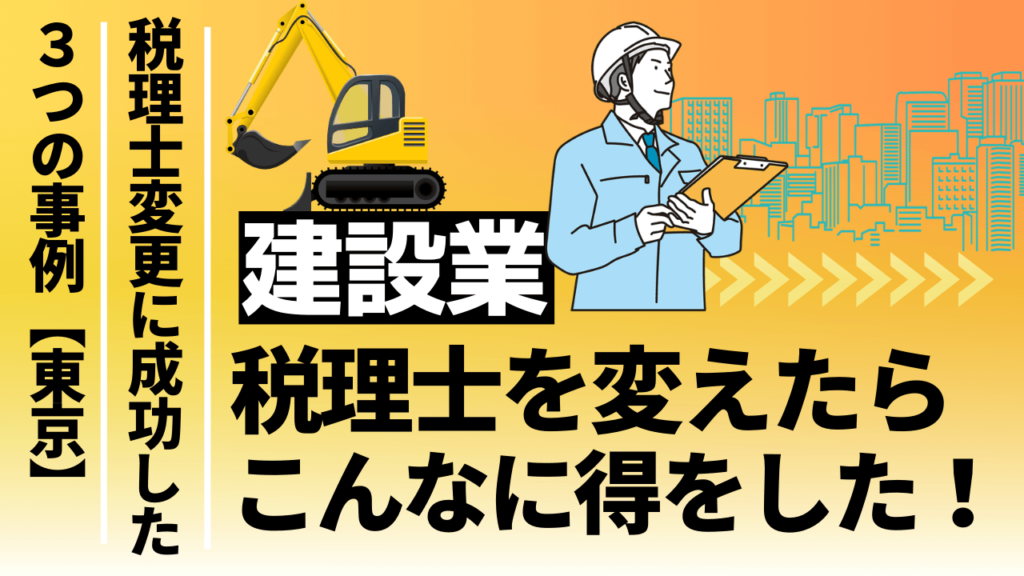【東京】建設業で税理士を変えたらこんなに得をした！税理士実例３選