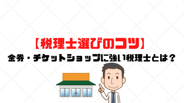 チケットショップ 金券ショップに強い税理士とは 税理士選びのコツ 税理士探しのタックスボイス 税理士探しのタックスボイス