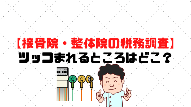【接骨院・整体院の税務調査】ツッコまれるところはどこ？ポイントは３つ！