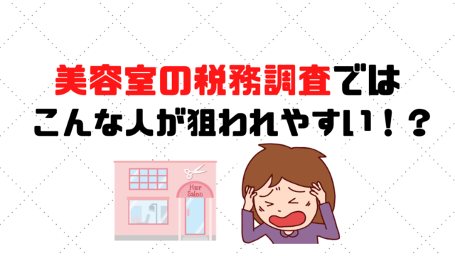 美容室の税務調査ではこんな人が狙われやすい！