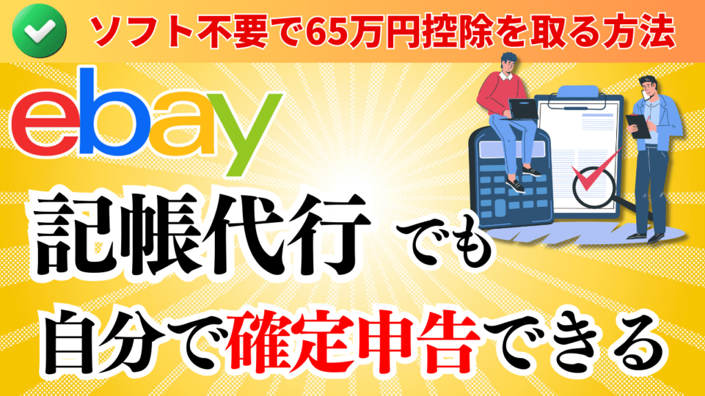 【eBay】記帳代行を使っていても自分で確定申告できる?ソフトは必要?青色65万円控除を取る方法も解説