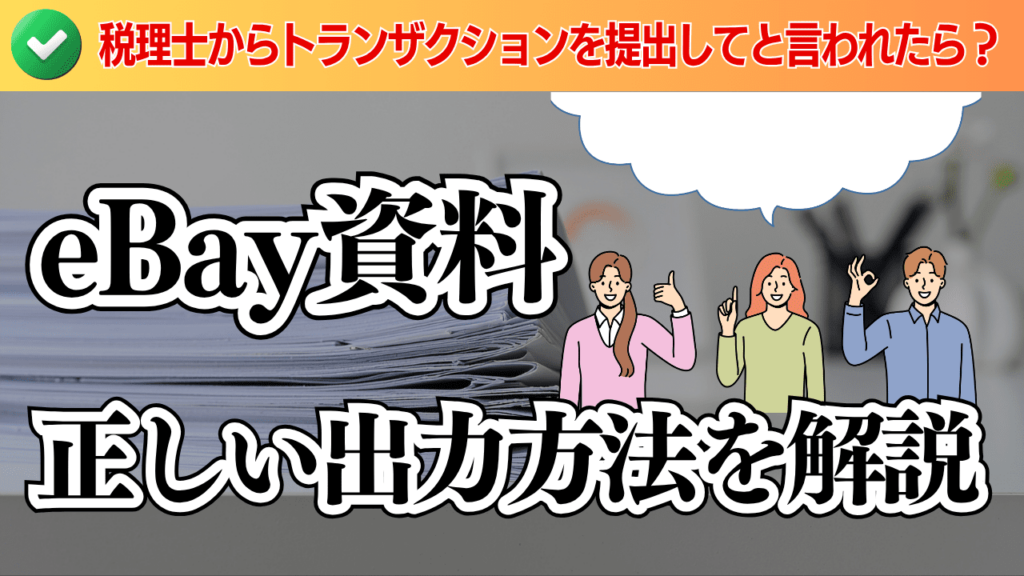 税理士からトランザクションを提出してほしいと言われたら?eBay資料の正しい出力方法を解説