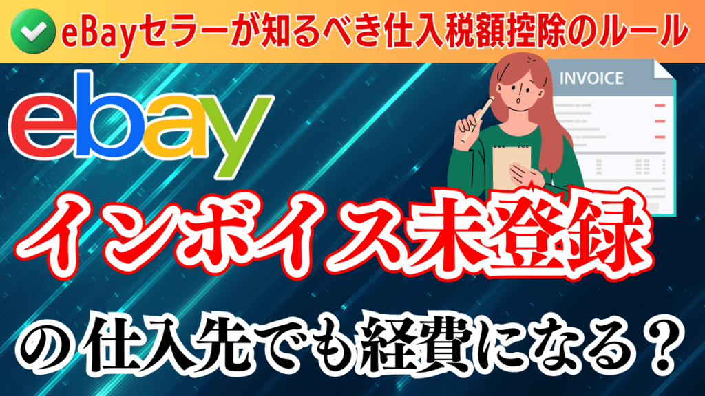 インボイス未登録の仕入先でも経費になる?eBayセラーが知るべき仕入税額控除のルール