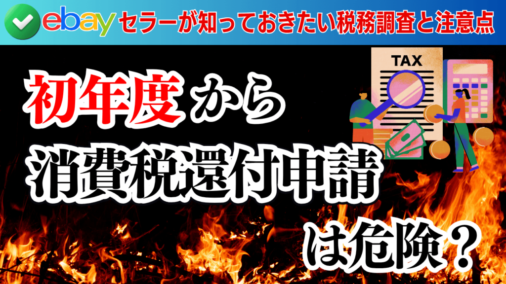 初年度から消費税還付申請は危険?eBayセラーが知っておきたい税務調査と注意点